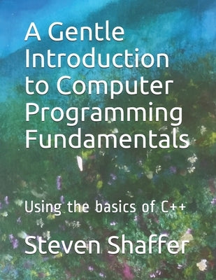 A Gentle Introduction to Computer Programming Fundamentals by Shaffer, Steven C.