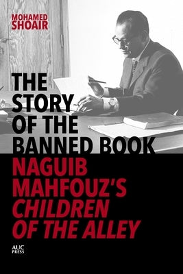 Story of the Banned Book: Naguib Mahfouz's Children of the Alley by Shoair, Mohamed