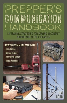 Prepper's Communication Handbook: Lifesaving Strategies for Staying in Contact During and After a Disaster by Cobb, Jim