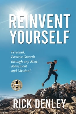 Reinvent Yourself: Personal, Positive Growth through any Mess, Movement and Mission! by Denley, Rick