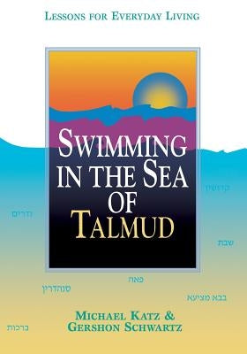 Swimming in the Sea of Talmud: Lessons for Everyday Living by Katz, Michael