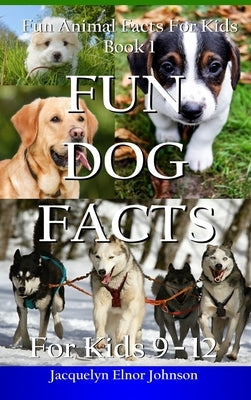 Fun Dog Facts for Kids 9-12 by Johnson, Jacquelyn Elnor