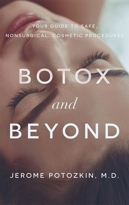 Botox and Beyond: Your Guide to Safe, Nonsurgical, Cosmetic Procedures by Jerome Potozkin