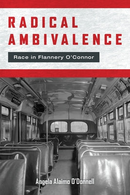 Radical Ambivalence: Race in Flannery O'Connor by O'Donnell, Angela Alaimo