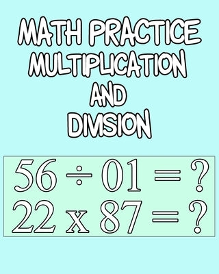 Math Practice Multiplication And Division: Math Practice Problems Division and Subtraction - 100 Pages, Ages 6 to 8, 1st & 2nd Grade Math (Math Exerci by Publishing, Annie Worksheets