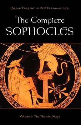 The Complete Sophocles: Volume 1: The Theban Plays by Burian, Peter
