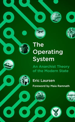 The Operating System: An Anarchist Theory of the Modern State by Laursen, Eric