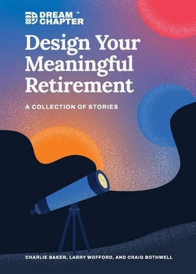 Design Your Meaningful Retirement: A Collection of Stories by Baker, Charlie