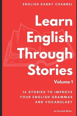 Learn English Through Stories: 16 Stories to Improve Your English Vocabulary by Wells, Donald