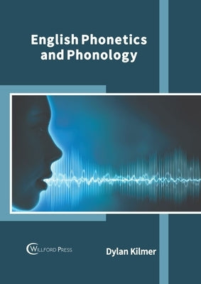 English Phonetics and Phonology by Kilmer, Dylan