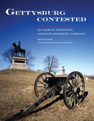 Gettysburg Contested: 150 Years of Preserving America's Cherished Landscapes by Black, Brian