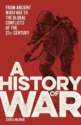 A History of War: From Ancient Warfare to the Global Conflicts of the 21st Century by McNab, Chris