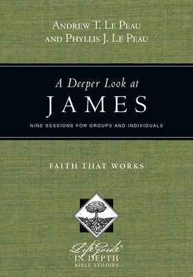 A Deeper Look at James: Faith That Works by Le Peau, Andrew T.