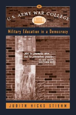 The U.S. Army War College: Military Education in a Democracy by Stiehm, Judith