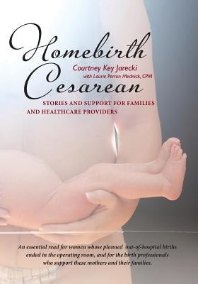 Homebirth Cesarean: Stories and Support for Families and Healthcare Providers by Mednick Cpm, Laurie Perron