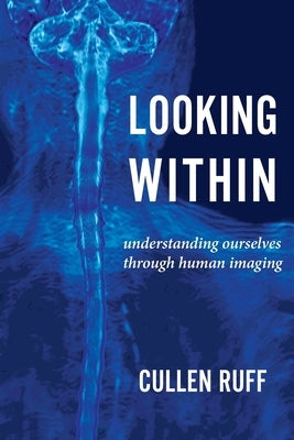 Looking Within: Understanding Ourselves through Human Imaging by Ruff, Cullen