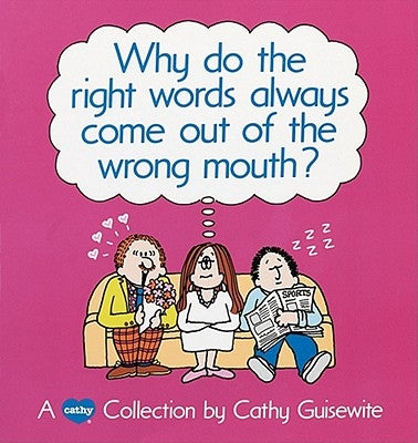 Why Do the Right Words Always Come Out of the Wrong Mouth? by Guisewite, Cathy