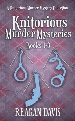 Knitorious Murder Mysteries Books 1-3: A Knitorious Murder Mystery Series by Davis, Reagan