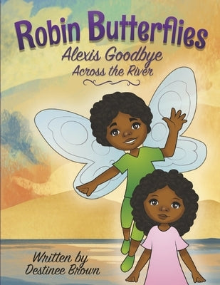 Robin Butterflies: Alexis Goodbye Across the River: Volume 4 by Brown, Destinee