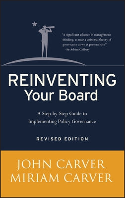 Reinventing Your Board: A Step-by-Step Guide to Implementing Policy Governance, Revised Ed. by Carver, John