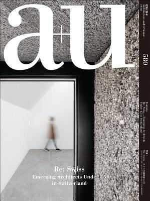 A+u 19:01, 580: RE: Swiss - Emerging Architects Under 45 in Switzerland by A+u Publishing