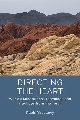 Directing the Heart: Weekly Mindfulness Teachings and Practices from the Torah by Levy, Rabbi Yael