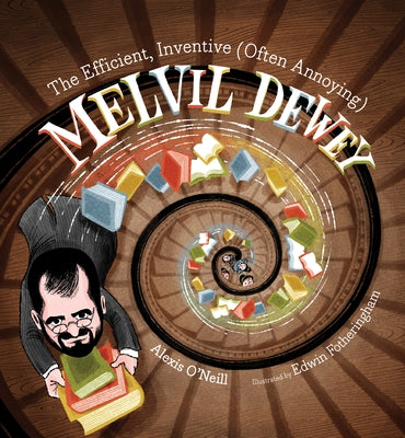 The Efficient, Inventive (Often Annoying) Melvil Dewey by O'Neill, Alexis