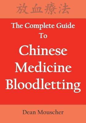 The Complete Guide To Chinese Medicine Bloodletting by Mouscher, Dean