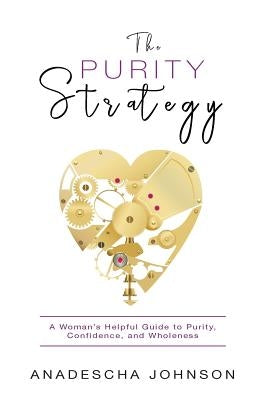 The Purity Strategy: A Woman's Helpful Guide to Purity, Confidence, and Wholeness by Johnson, Anadescha