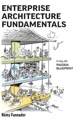 Enterprise Architecture Fundamentals: Using the Pagoda Blueprint by Fannader, R&#233;my