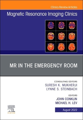 MR in the Emergency Room, an Issue of Magnetic Resonance Imaging Clinics of North America: Volume 30-3 by Conklin, John