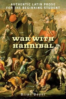 War with Hannibal: Authentic Latin Prose for the Beginning Student by Beyer, Brian