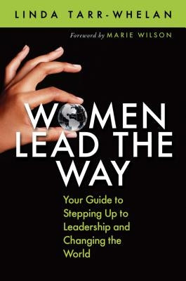 Women Lead the Way: Your Guide to Stepping Up to Leadership and Changing the World by Tarr-Whelan, Linda