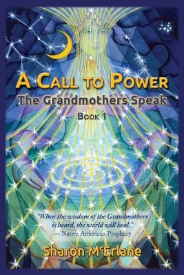 A Call to Power: The Grandmothers Speak by McErlane, Sharon