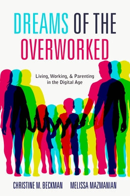 Dreams of the Overworked: Living, Working, and Parenting in the Digital Age by Beckman, Christine M.