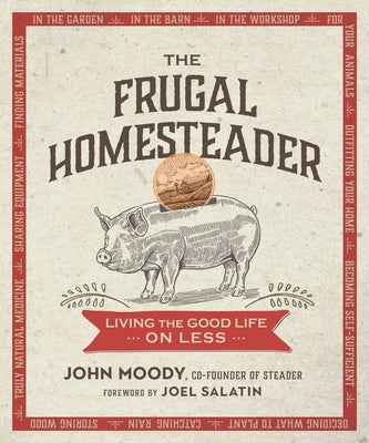The Frugal Homesteader: Living the Good Life on Less by Moody, John