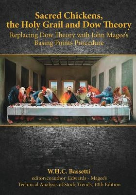Sacred Chickens, the Holy Grail and Dow Theory: Replacing Dow Theory with John Magee's Basing Points Procedure by Bassetti, W. H. C.