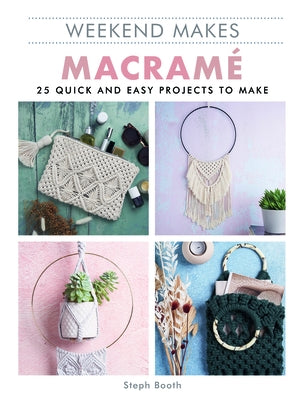 Weekend Makes: Macrame: 25 Quick and Easy Projects to Make by Guild of Master Craftsman Publications L