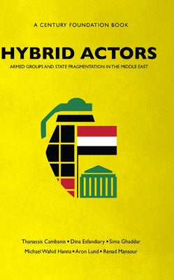 Hybrid Actors: Armed Groups and State Fragmentation in the Middle East by Cambanis, Thanassis