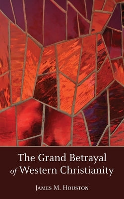 The Grand Betrayal of Western Christianity by Houston, James M.