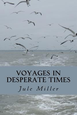 Voyages in Desperate Times by Miller, Jule a.