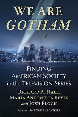 We Are Gotham: Finding American Society in the Television Series by Hall, Richard A.