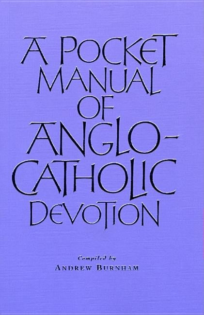 A Pocket Manual of Anglo-Catholic Devotion by Burnham, Andrew