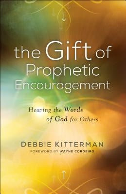 The Gift of Prophetic Encouragement: Hearing the Words of God for Others by Kitterman, Debbie