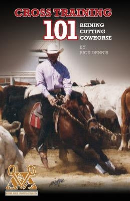 Cross Training 101 Reining, Cutting, Cow Horse by Dennis, Richard E.