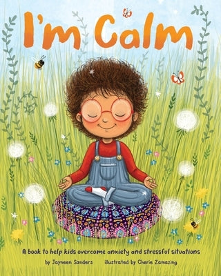 I'm Calm: A book to help kids overcome anxiety and stressful situations by Sanders, Jayneen