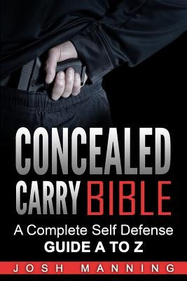 Concealed Carry Bible: A Complete Self Defense Guide A to Z by Manning, Josh