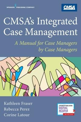 Cmsa's Integrated Case Management: A Manual for Case Managers by Case Managers by Fraser, Kathleen