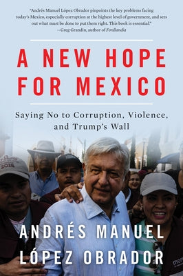 A New Hope for Mexico: Saying No to Corruption, Violence, and Trump's Wall by L&#243;pez Obrador, Andr&#233;s Manuel