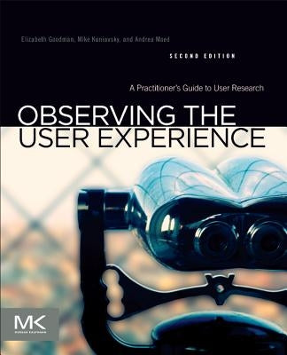 Observing the User Experience: A Practitioner's Guide to User Research by Goodman, Elizabeth